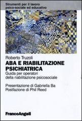 ABA e riabilitazione psichiatrica. Guida per operatori della riabilitazione psicosociale di Roberto Truzoli edito da Franco Angeli