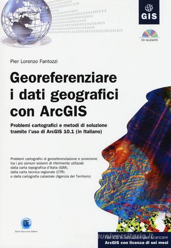 Georeferenziare i dati geografici con ArcGIS. Con CD-ROM di P. Lorenzo Fantozzi edito da Flaccovio Dario