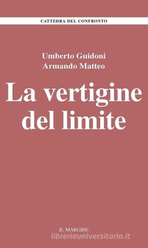 La vertigine del limite di Umberto Guidoni, Armando Matteo edito da Il Margine