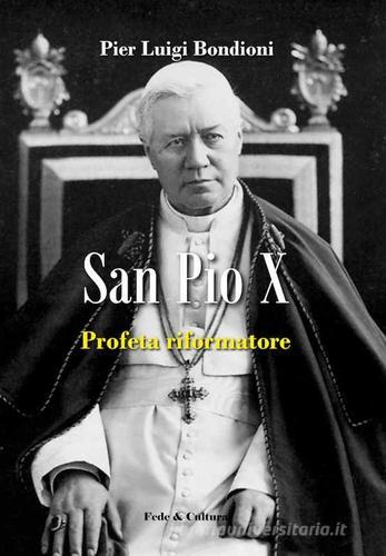San Pio X profeta riformatore di P. Luigi Bondioni edito da Fede & Cultura