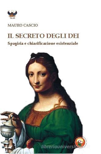Il secreto degli dei. Spagiria e chiarificazione esistenziale di Mauro Cascio edito da Tipheret