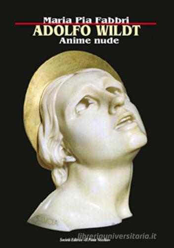Adolfo Wildt. Anime nude di M. Pia Fabbri edito da Il Ponte Vecchio