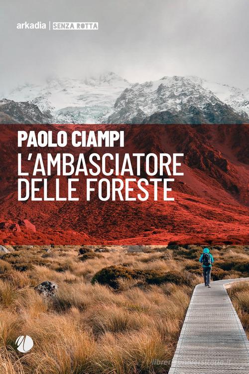 L' ambasciatore delle foreste di Paolo Ciampi edito da Arkadia