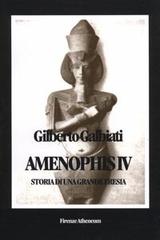 Amenophis IV. Storia di una grande eresia di Gilberto Galbiati edito da Firenze Atheneum