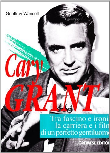 Cary Grant di Geoffrey Wansell edito da Gremese Editore