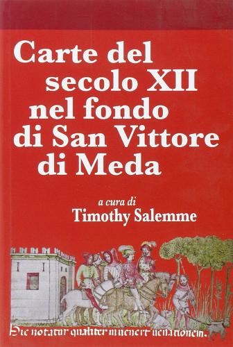 Carte del secolo XII nel fondo di San Vittore di Meda di Timothy Salemme edito da Biblioteca Francescana