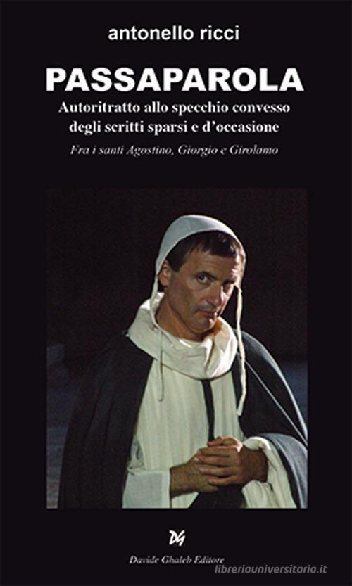 Passaparola. Autoritratto allo specchio convesso degli scritti sparsi e d'occasione. Fra i santi Agostino, Giorgio e Girolamo di Antonello Ricci edito da Ghaleb