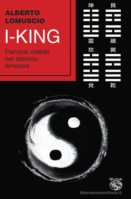 I-king. Percorsi celesti nel labirinto terrestre di Alberto Lomuscio edito da Iduna