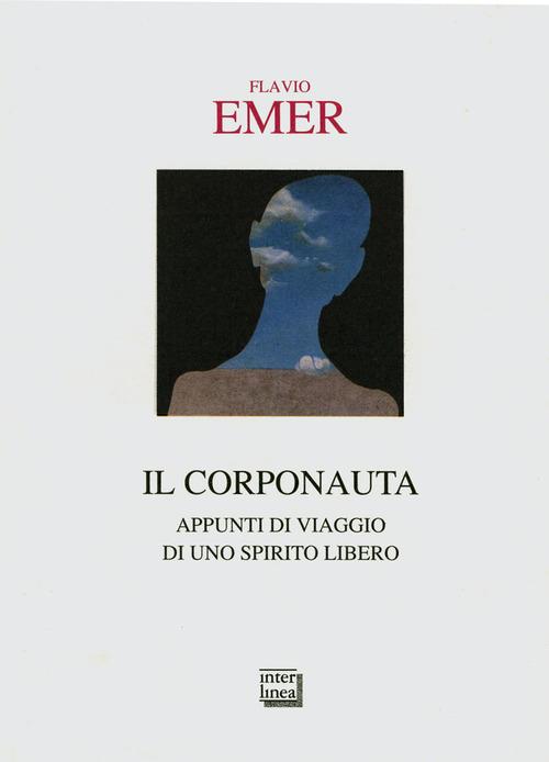 Il corponauta. Appunti di viaggio di uno spirito libero di Flavio Emer edito da Interlinea