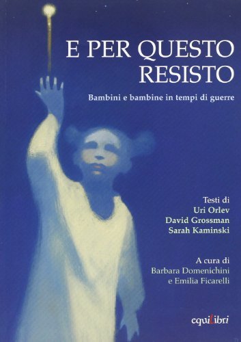 E per questo resisto. Bambini e bambine in tempi di guerre di Uri Orlev, David Grossman, Sarah Kaminski edito da Equilibri Editrice