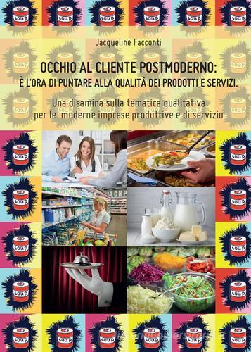 Occhio al cliente postmoderno: è l'ora di puntare alla qualità dei prodotti e dei servizi di Jacqueline Facconti edito da Youcanprint