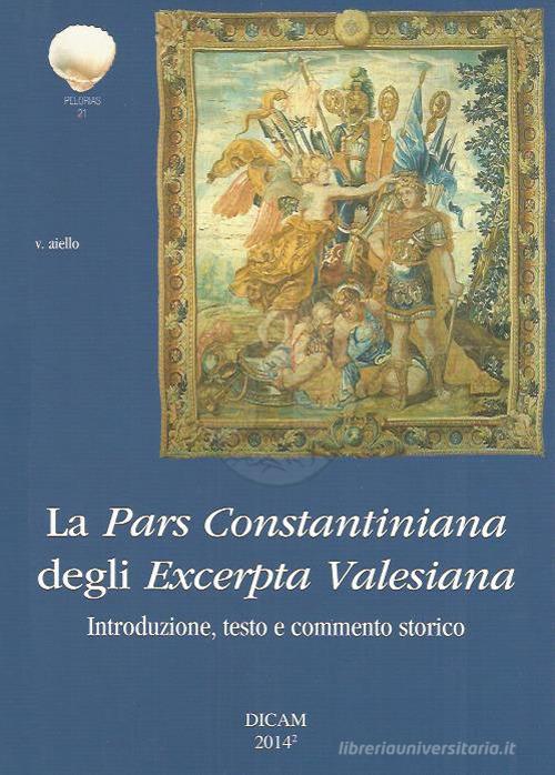 La pars Constantiniana degli Excerpta Valesiana. Introduzione, testo e commento storico di Vincenzo Aiello, David I. Owen, Palmiro Notizia edito da DICAM