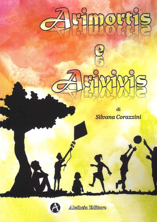 Arimortis e arivivis di Silvana Corazzini edito da Aletheia Editore