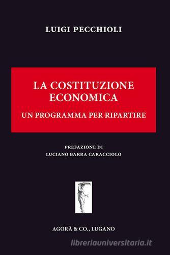 La Costituzione economica. Un programma per ripartire di Luigi Pecchioli edito da Agorà & Co. (Lugano)