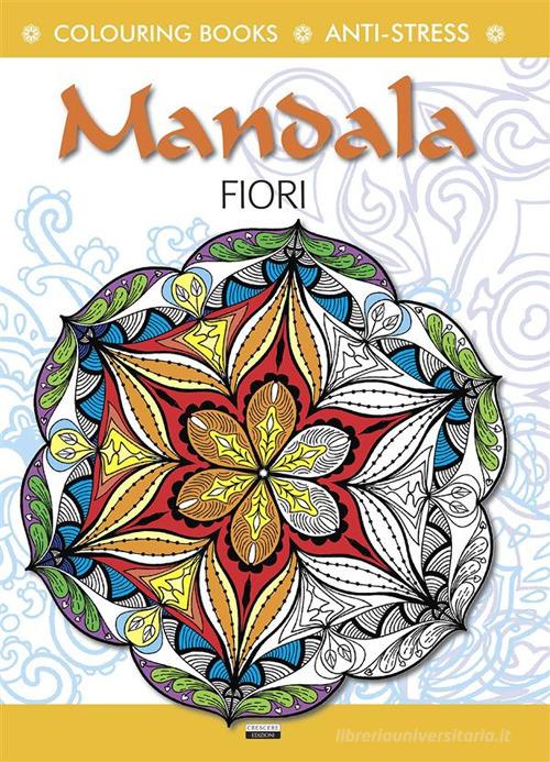 Mandala fiori. Colouring book. Anti-stress. Ediz. illustrata edito da Crescere