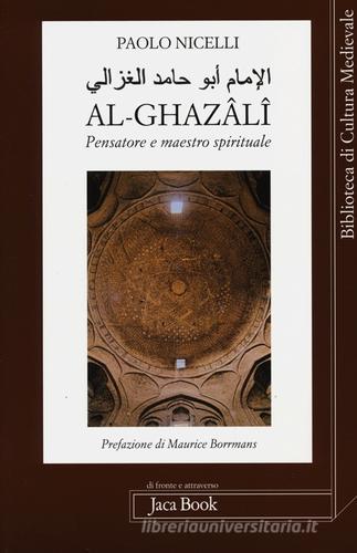 Al-Ghazâlî. Pensatore e maestro spirituale di Paolo Nicelli edito da Jaca Book