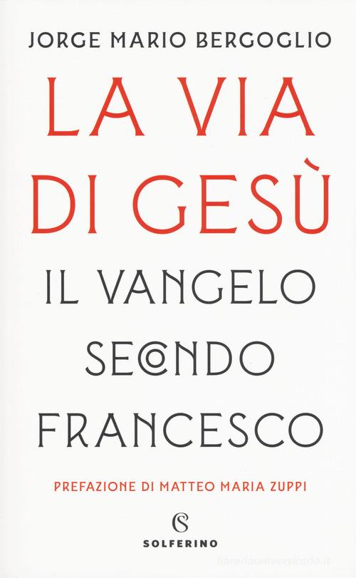 La via di Gesù. Il Vangelo secondo Francesco di Francesco (Jorge Mario Bergoglio) edito da Solferino