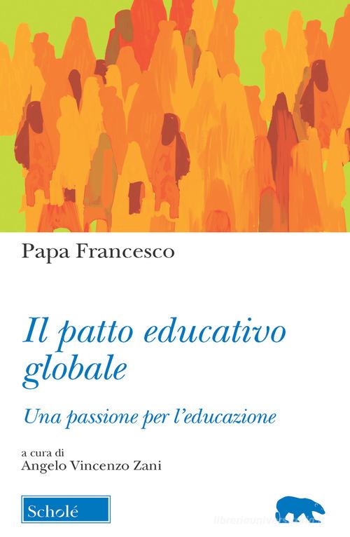 Il Patto educativo globale. Una passione per l'educazione di Francesco (Jorge Mario Bergoglio) edito da Scholé