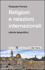 Religioni e relazioni internazionali. Atlante teopolitico di Pasquale Ferrara edito da Città Nuova