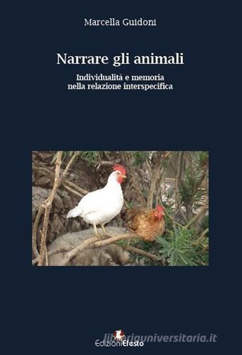 Narrare gli animali. Individualità e memoria nella relazione interspecifica di Marcella Guidoni edito da Edizioni Efesto