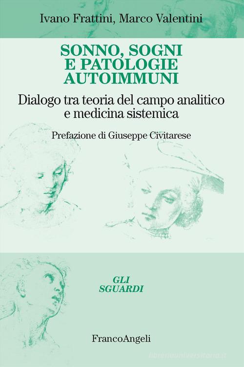 Sonno, sogni e patologie autoimmuni. Dialogo tra teoria del campo analitico e medicina sistemica di Ivano Frattini, Marco Valentini edito da Franco Angeli
