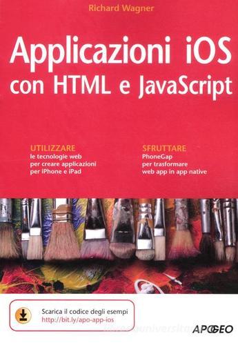 Applicazioni iOS con HTML e JavaScript di Richard Wagner edito da Apogeo