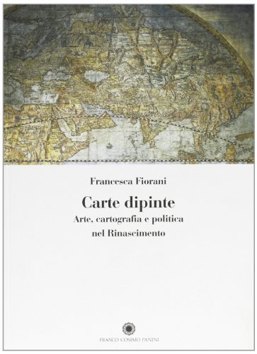 Carte dipinte. Arte, cartografia e politica nel Rinascimento di Francesca Fiorani edito da Franco Cosimo Panini