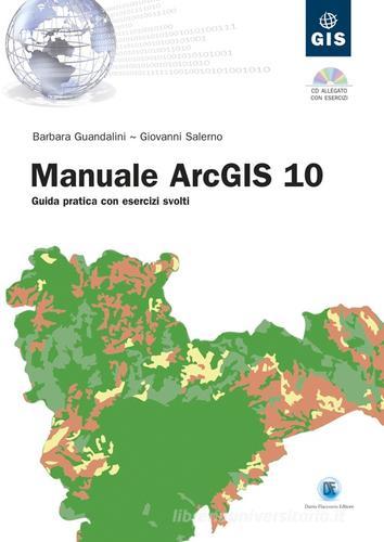 Manuale ArcGIS 10. Guida pratica con esercizi svolti. Con CD-ROM di Barbara Guandalini, Giovanni Salerno edito da Flaccovio Dario