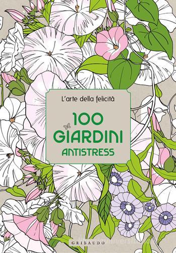 100 giardini antistress. L'arte della felicità edito da Gribaudo