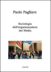 Sociologia dell'organizzazione dei media di Paolo Pagliaro edito da Manni