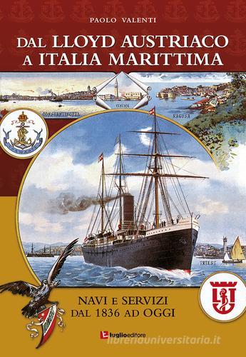 Dal Lloyd Austriaco a Italia Marittima. Navi e servizi dal 1836 ad oggi di Paolo Valenti edito da Luglio (Trieste)