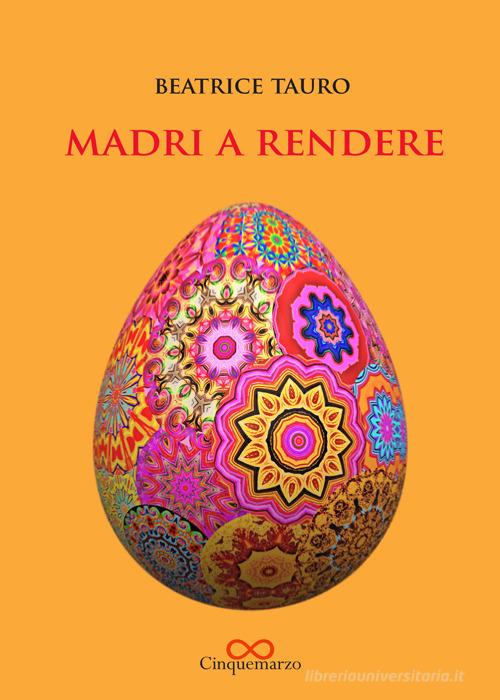 Libro Madri a rendere. Ediz. ampliata di Beatrice Tauro Erato di Cinquemarzo