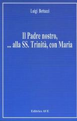 Il padre nostro... Alla Ss. Trinità, con Maria di Luigi Bettazzi edito da AVE