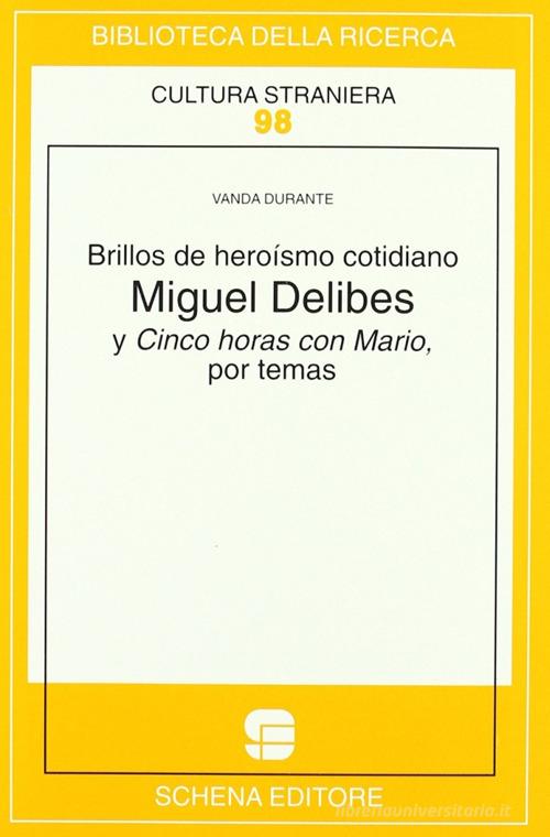 Brillos de heroísmo cotidiano. Miguel Delibes y Cinco horas con Mario, por temas di Vanda Durante edito da Schena Editore