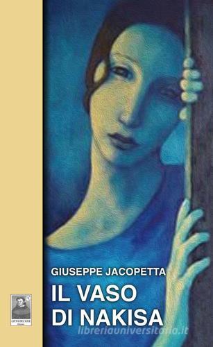 Il vaso di Nakisa di Giuseppe Jacopetta edito da Città del Sole Edizioni