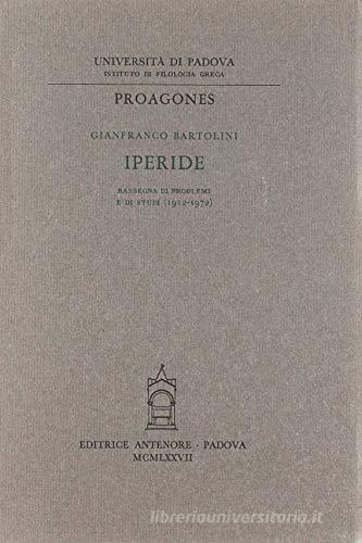 Iperide. Rassegna di problemi e di studi (1912-1972) di Gianfranco Bartolini edito da Antenore