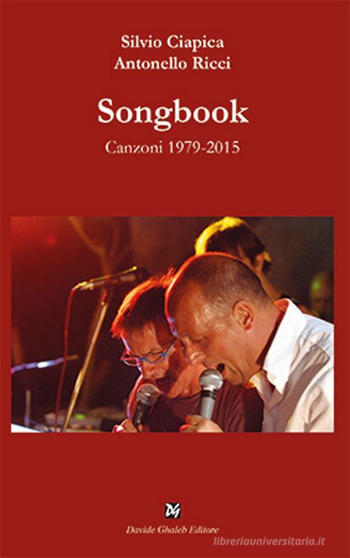 Songbook. Canzoni 1979-2015 di Antonello Ricci, Silvio Ciapica edito da Ghaleb