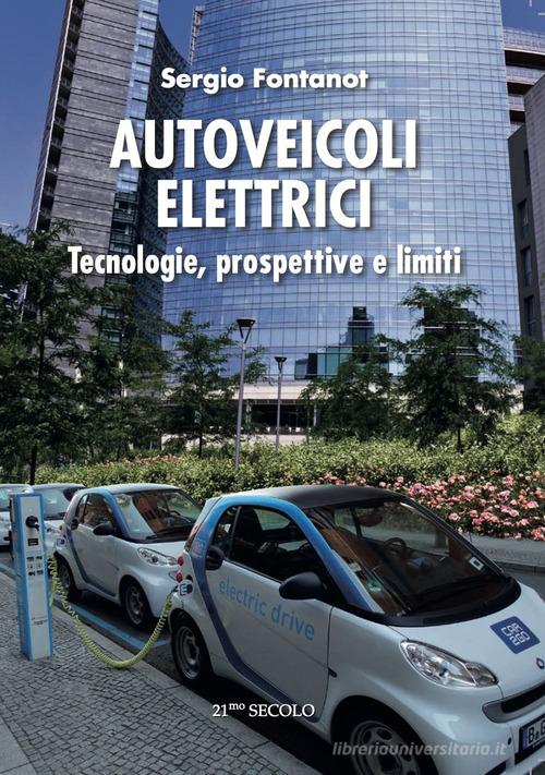 Autoveicoli elettrici. Tecnologie, prospettive e limiti di Sergio Fontanot edito da 21/mo Secolo
