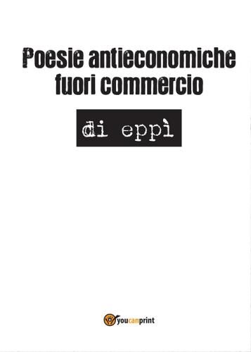 Poesie antieconomiche fuori commercio di Eppì edito da Youcanprint