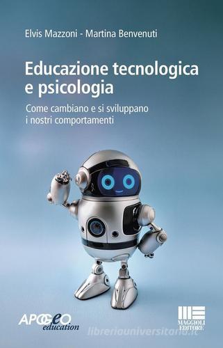 Educazione tecnologica e psicologia. Come cambiano e si sviluppano i nostri comportamenti di Elvis Mazzoni, Martina Benvenuti edito da Maggioli Editore
