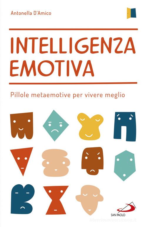 Intelligenza emotiva. Pillole metaemotive per vivere meglio di Antonella D'Amico edito da San Paolo Edizioni