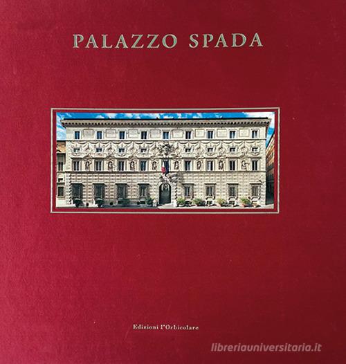 Palazzo Spada. il palazzo del Consiglio di Stato a Roma di Maria Lucrezia Vicini edito da L'Orbicolare