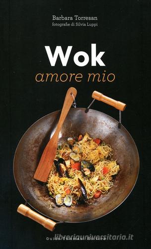Wok amore mio di Barbara Torresan edito da Guido Tommasi Editore-Datanova