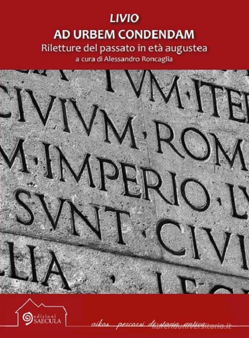 Livio. Ad urbem condendam. Riletture del passato in età augustea edito da Edizioni Saecula