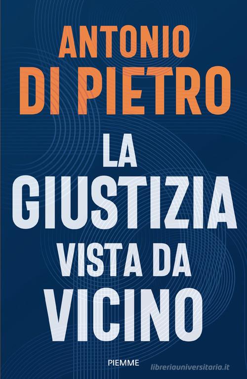 La giustizia vista da vicino di Antonio Di Pietro edito da Piemme