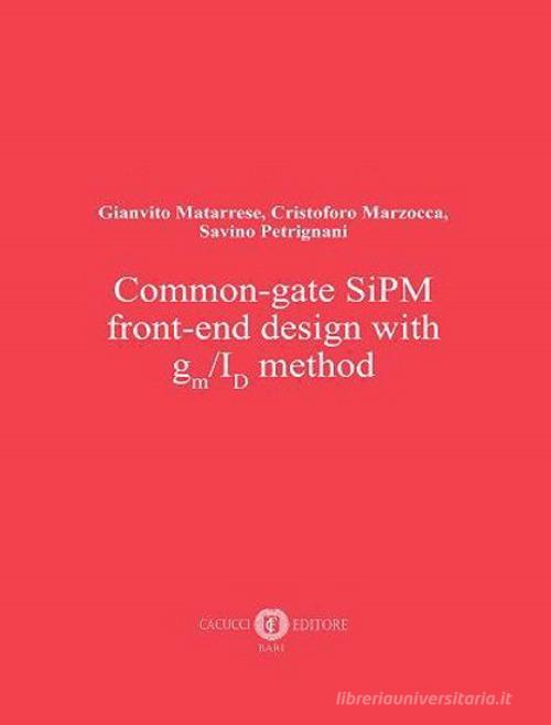 Common-gate SiPM front-end design with gm/ID method di Gianvito Matarrese, Cristoforo Marzocca, Savino Petrignani edito da Cacucci