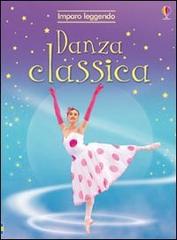 Danza classica. Imparo leggendo di Susan Meredith, Shelagh McNicholas edito da Usborne Publishing