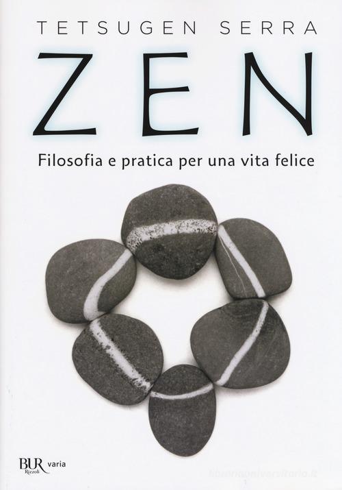 Zen. Filosofia e pratica per una vita felice di Carlo Tetsugen Serra edito da Rizzoli