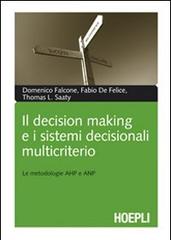 Il decision making e i sistemi decisionali multicriterio. Le metodologie AHP e ANP di Domenico Falcone, Fabio De Felice, Thomas L. Saaty edito da Hoepli