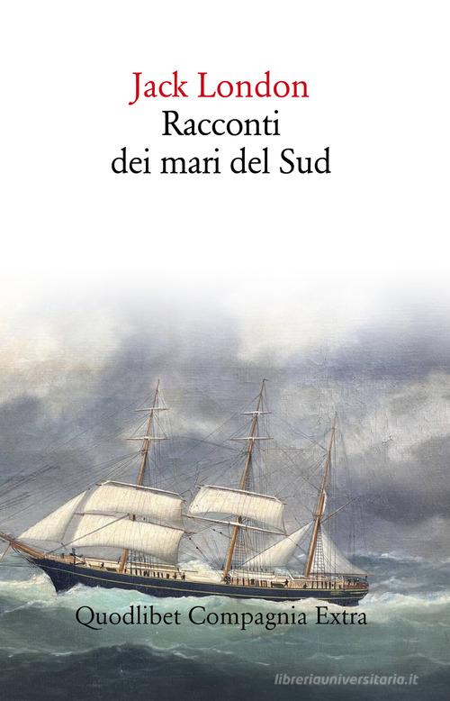 Libro Racconti dei mari del sud di Jack London Compagnia Extra di Quodlibet